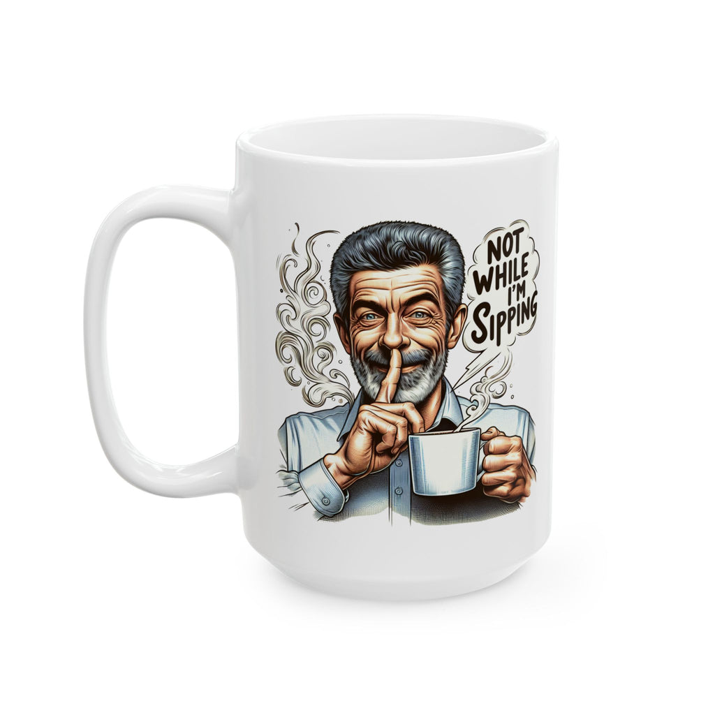 Funny Ceramic Mug (11oz, 15oz) - Sssh, not while i'm sipping